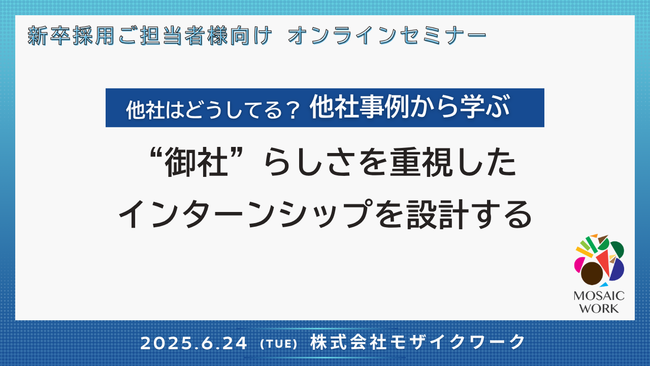 アーカイブ配信のご案内 『他社はどうしてる？他社事例から学ぶ 　“御社”らしさを重視したインターンシップを設計する』オンラインセミナー